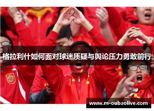 格拉利什如何面对球迷质疑与舆论压力勇敢前行