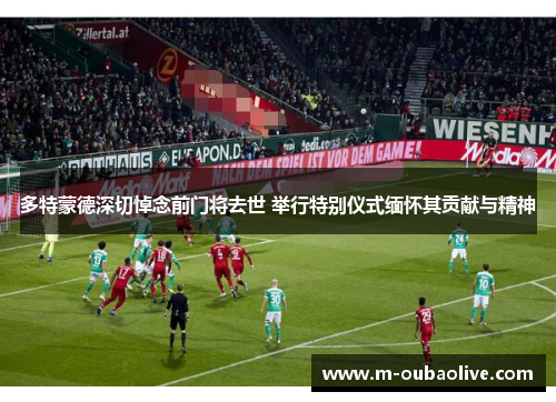 多特蒙德深切悼念前门将去世 举行特别仪式缅怀其贡献与精神