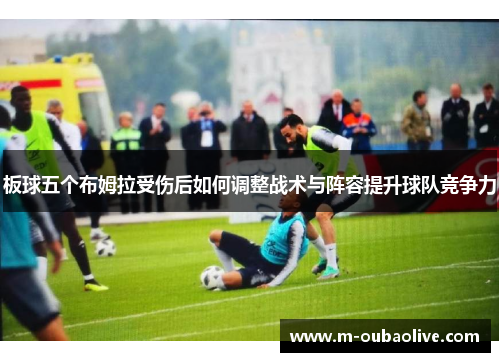 板球五个布姆拉受伤后如何调整战术与阵容提升球队竞争力