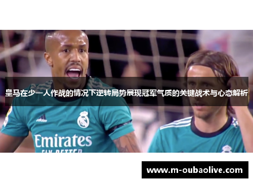 皇马在少一人作战的情况下逆转局势展现冠军气质的关键战术与心态解析