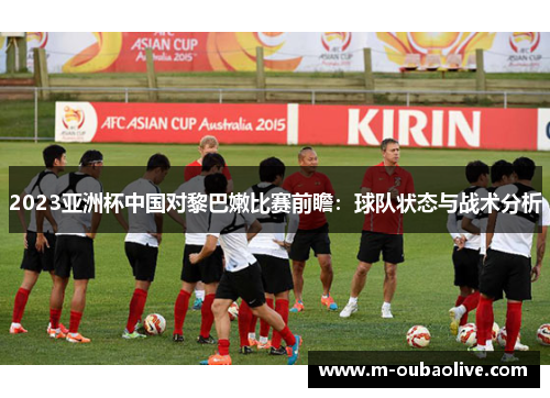 2023亚洲杯中国对黎巴嫩比赛前瞻：球队状态与战术分析