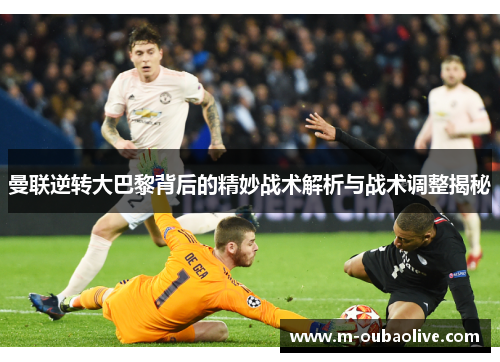 曼联逆转大巴黎背后的精妙战术解析与战术调整揭秘