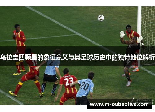 乌拉圭四颗星的象征意义与其足球历史中的独特地位解析