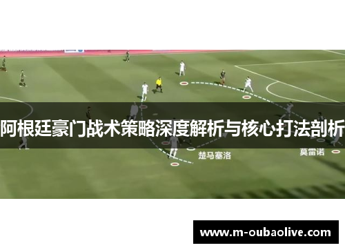 阿根廷豪门战术策略深度解析与核心打法剖析